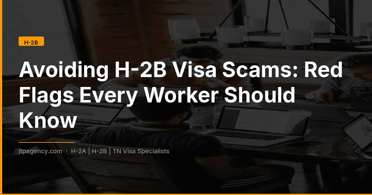 Avoiding H-2B Visa Scams: Red Flags Every Worker Should Know