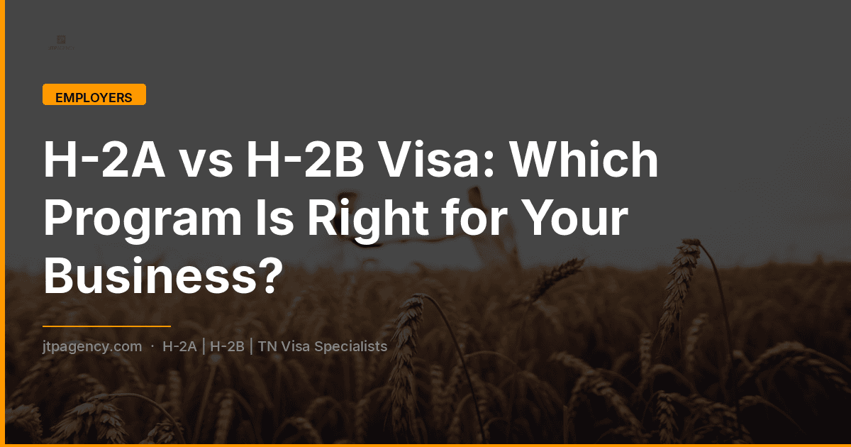 H-2A vs H-2B Visa: Which Program Is Right for Your Business?