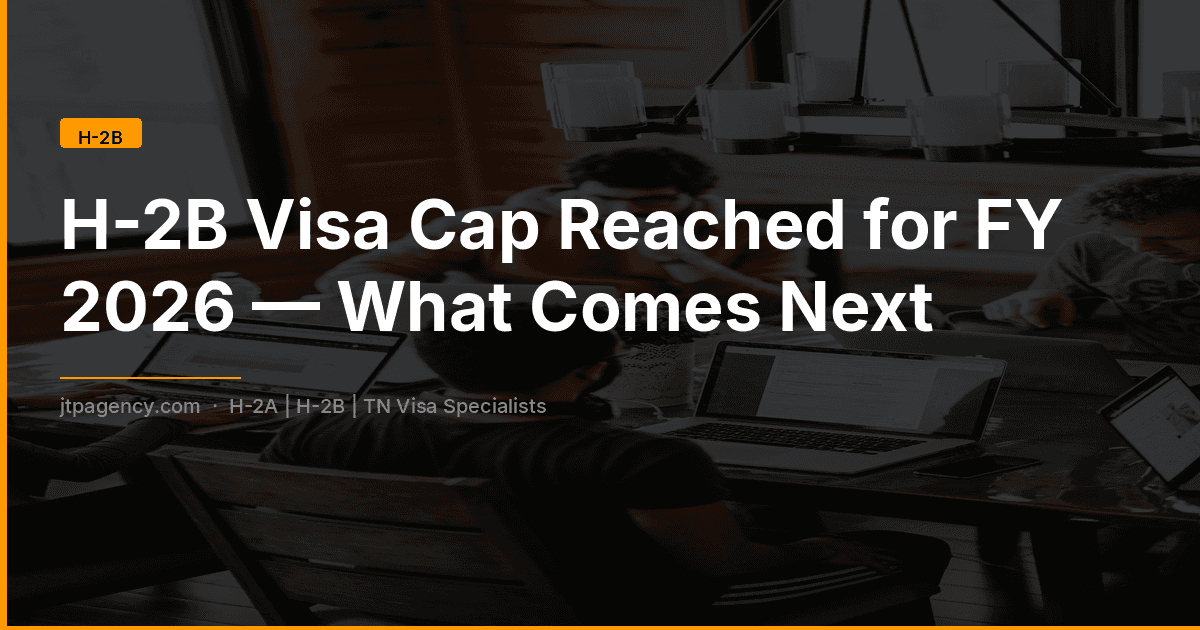 H-2B Visa Cap Reached for Second Half of FY 2026 — What Employers and Workers Need to Know