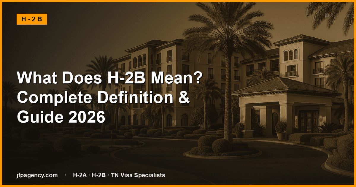 What Does H-2B Mean? Complete Definition & Guide 2026