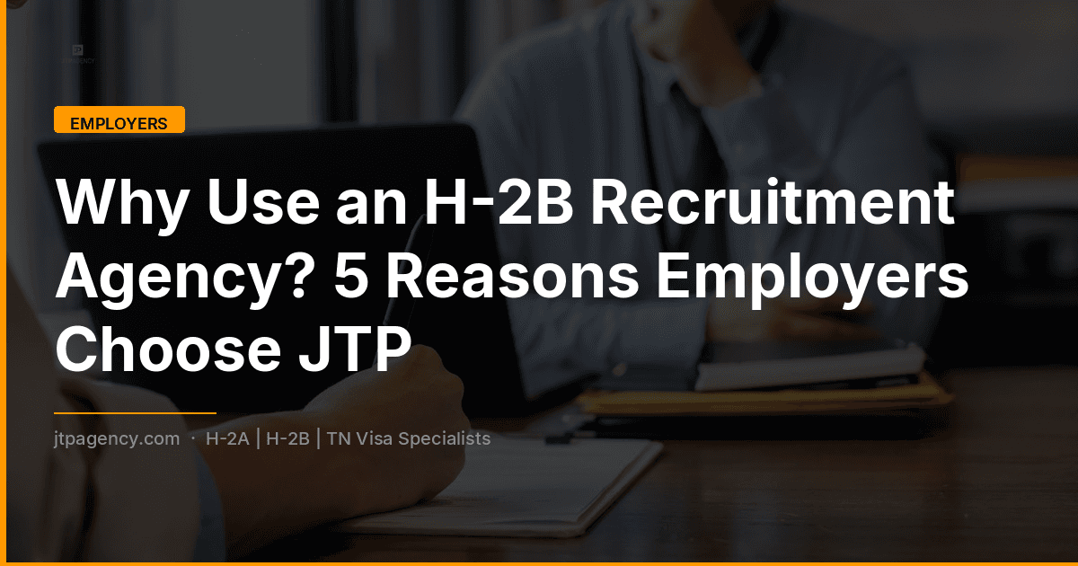 Why Use an H-2B Recruitment Agency? 5 Reasons Employers Choose JTP